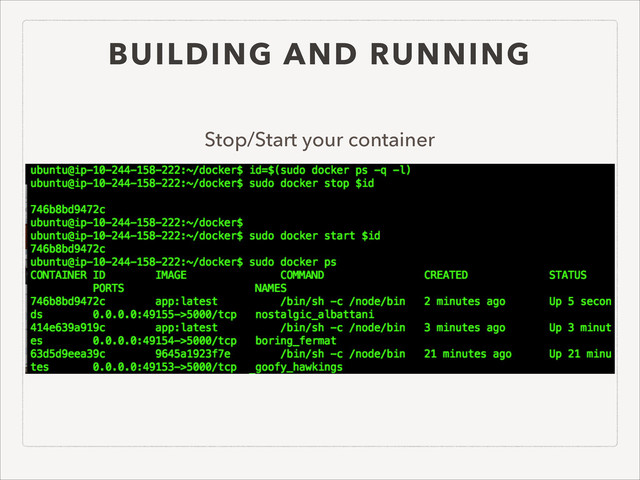 BUILDING AND RUNNING
Stop/Start your container
