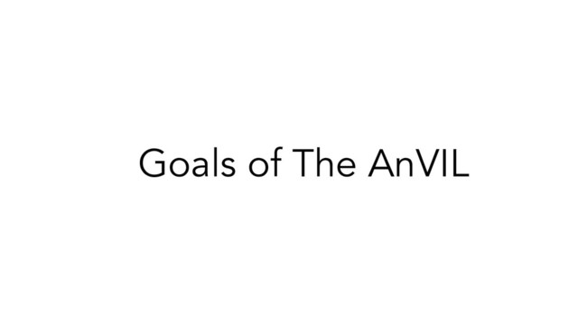 Goals of The AnVIL
