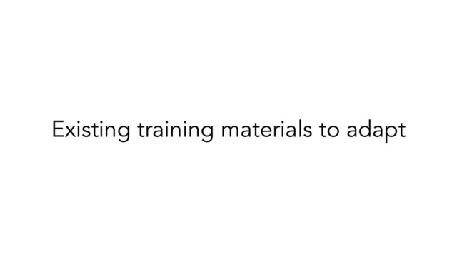 Existing training materials to adapt
