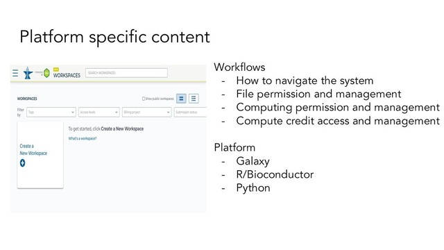 Platform speciﬁc content
Workﬂows
- How to navigate the system
- File permission and management
- Computing permission and management
- Compute credit access and management
Platform
- Galaxy
- R/Bioconductor
- Python
