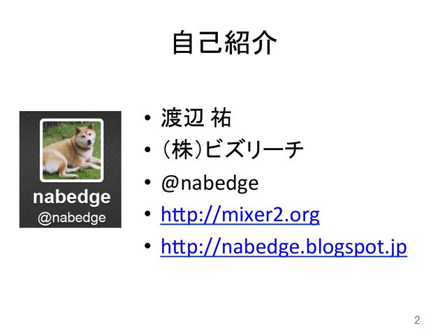 自己紹介	
•  渡辺	  祐	  
•  （株）ビズリーチ	  
•  @nabedge	  
•  hCp://mixer2.org	  
•  hCp://nabedge.blogspot.jp	  
2	
