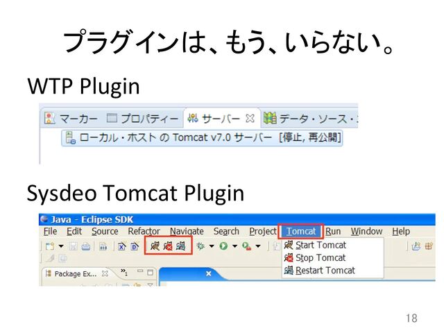 プラグインは、もう、いらない。	
18	
Sysdeo	  Tomcat	  Plugin	
WTP	  Plugin	
