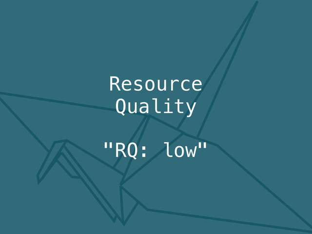 "RQ: low"
Resource
Quality
