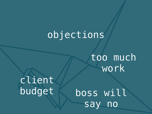 objections
client
budget
too much
work
boss will
say no
