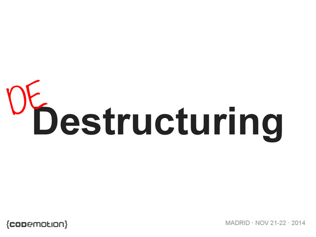 MADRID · NOV 21-22 · 2014
Destructuring
DE
