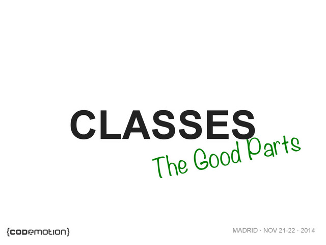 MADRID · NOV 21-22 · 2014
CLASSES
The Good Parts
