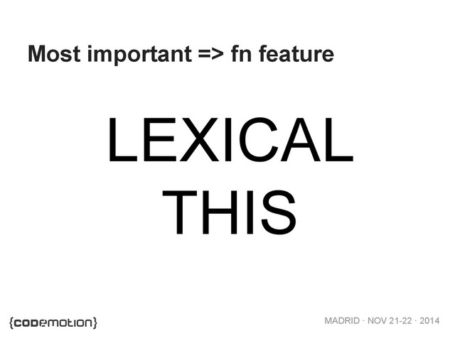 MADRID · NOV 21-22 · 2014
Most important => fn feature
LEXICAL
THIS
