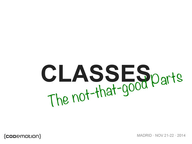 MADRID · NOV 21-22 · 2014
CLASSES
The not-that-good Parts
