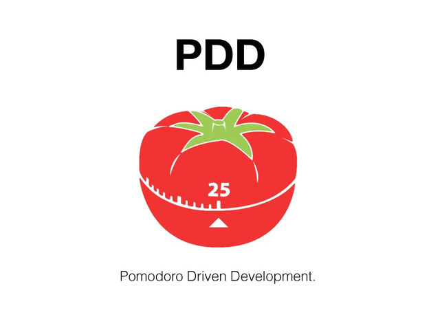 PDD
Pomodoro Driven Development.
