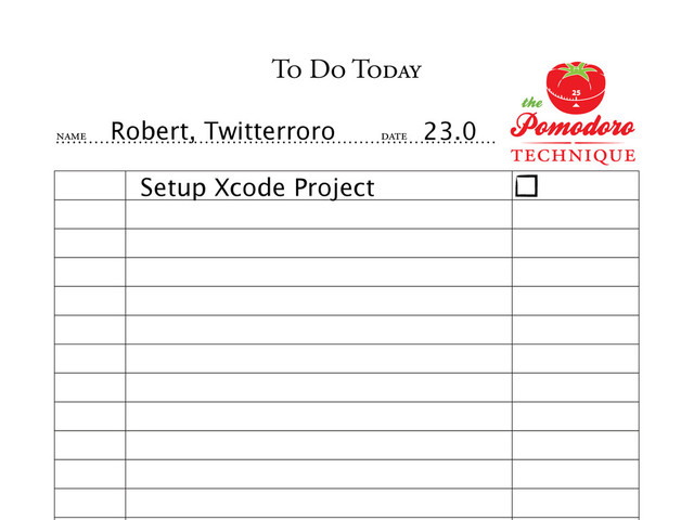 TO DO TODAY
NAME DATE
Robert, Twitterroro 23.0
Setup Xcode Project
