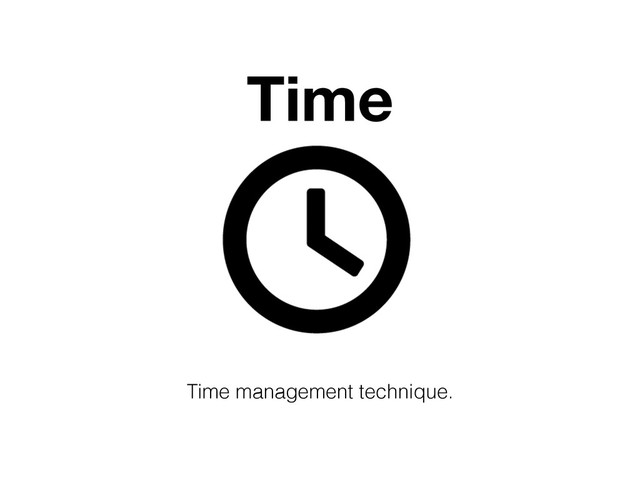 Time
Time management technique.
