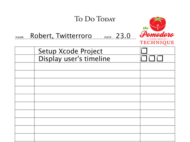 TO DO TODAY
NAME DATE
Robert, Twitterroro 23.0
Setup Xcode Project
Display user’s timeline
