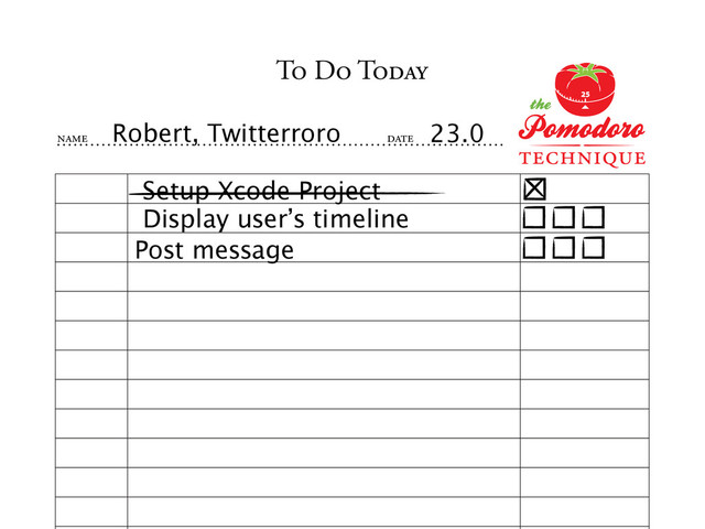 TO DO TODAY
NAME DATE
Robert, Twitterroro 23.0
Setup Xcode Project
Display user’s timeline
Post message
