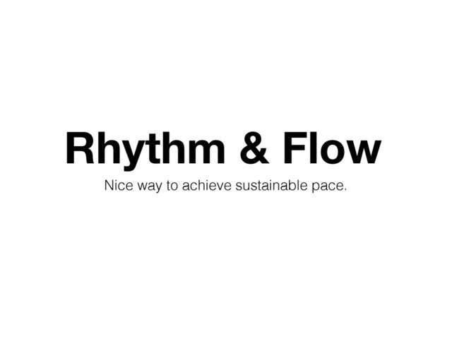Rhythm & Flow
Nice way to achieve sustainable pace.
