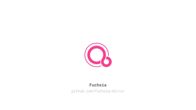 Fuchsia
github.com/fuchsia-mirror

