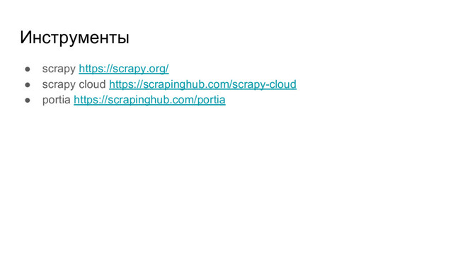 Инструменты
● scrapy https://scrapy.org/
● scrapy cloud https://scrapinghub.com/scrapy-cloud
● portia https://scrapinghub.com/portia
