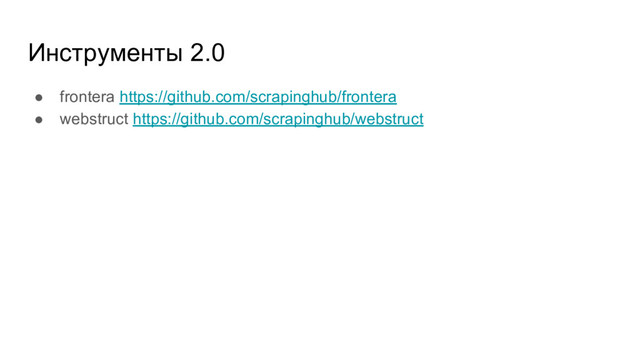 Инструменты 2.0
● frontera https://github.com/scrapinghub/frontera
● webstruct https://github.com/scrapinghub/webstruct
