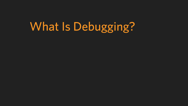 What Is Debugging?

