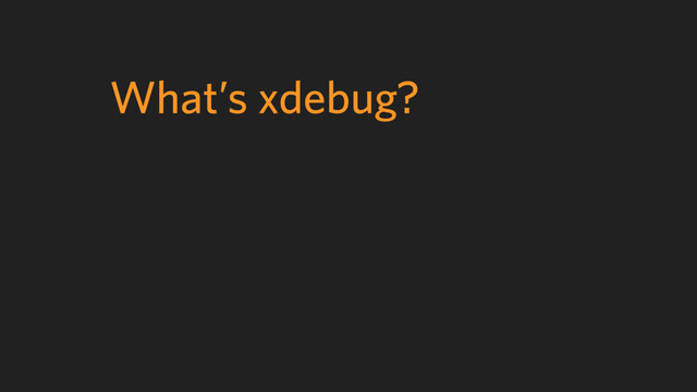 What’s xdebug?
