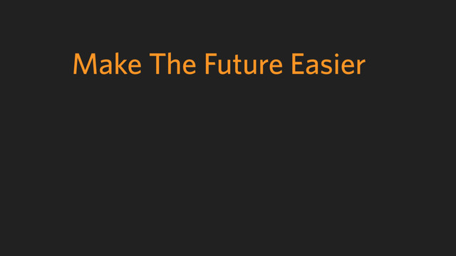 Make The Future Easier
