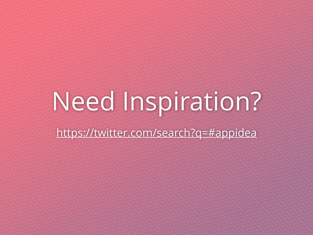 Need Inspiration?
https://twitter.com/search?q=#appidea
