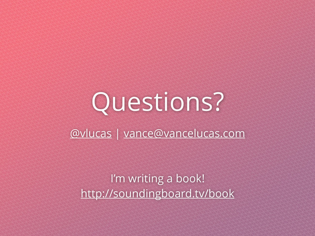 Questions?
@vlucas | vance@vancelucas.com
I’m writing a book!
http://soundingboard.tv/book
