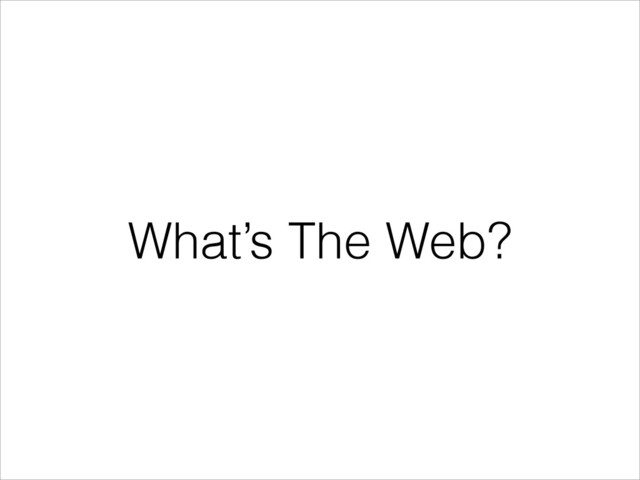 What’s The Web?
