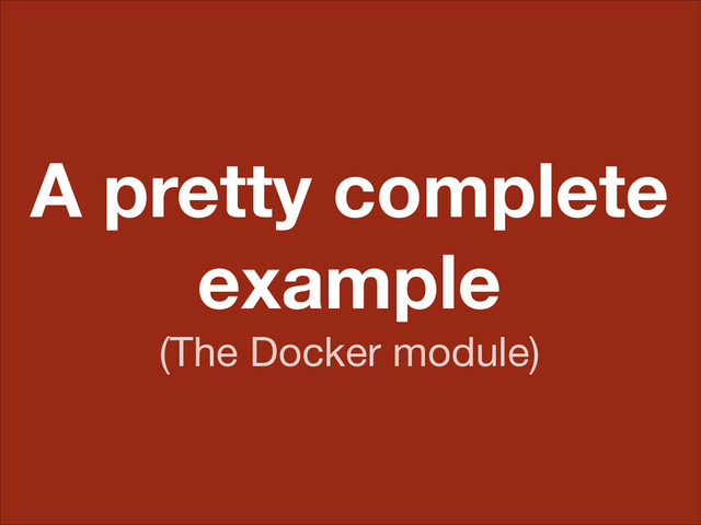 A pretty complete
example
(The Docker module)

