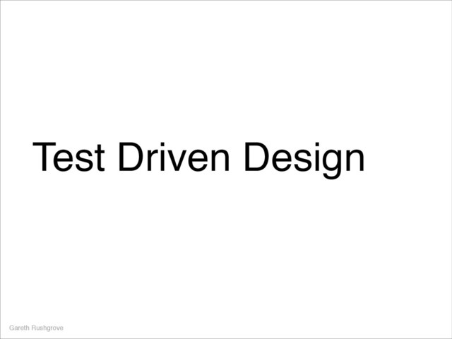 Test Driven Design
Gareth Rushgrove
