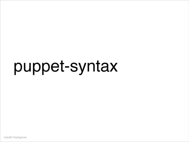 puppet-syntax
Gareth Rushgrove
