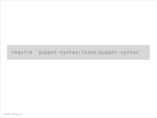 require 'puppet-syntax/tasks/puppet-syntax'
Gareth Rushgrove
