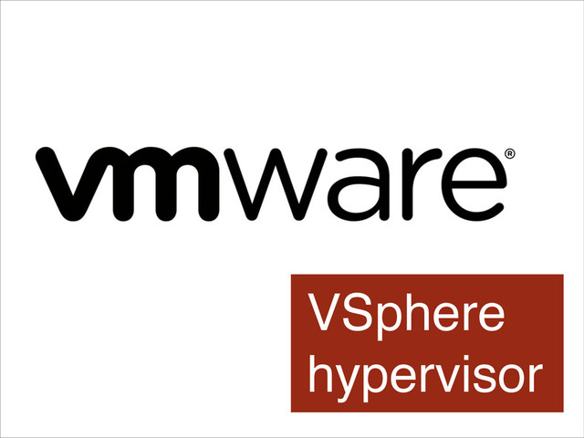 VSphere
hypervisor
