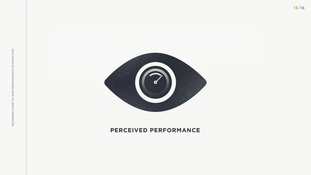 PERCEIVED PERFORMANCE
DESIGNERS GUIDE TO WEB PERFORMANCE OPTIMIZATION
13/16
