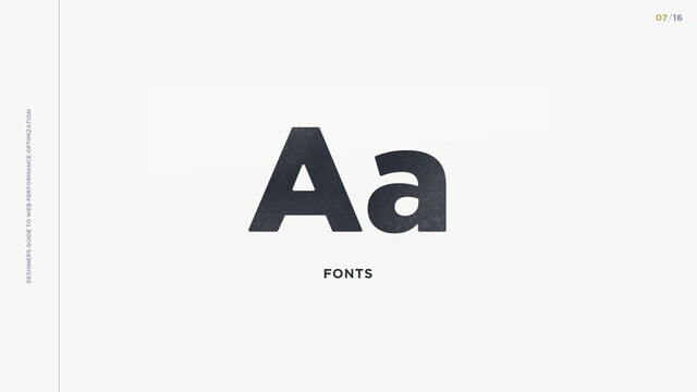 FONTS
DESIGNERS GUIDE TO WEB PERFORMANCE OPTIMIZATION
07/16
