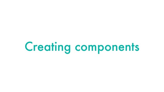 Creating components
