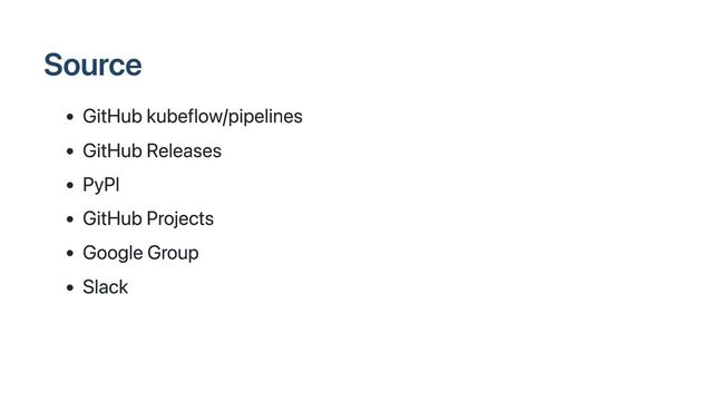 Source
GitHub kubeflow/pipelines
GitHub Releases
PyPI
GitHub Projects
Google Group
Slack
