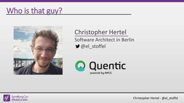 Christopher Hertel - @el_stoffel
Who is that guy?
Christopher Hertel
Software Architect in Berlin
@el_stoffel
