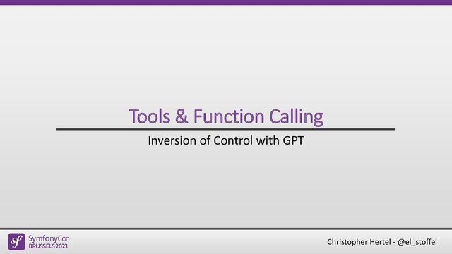 Christopher Hertel - @el_stoffel
Tools & Function Calling
Inversion of Control with GPT
