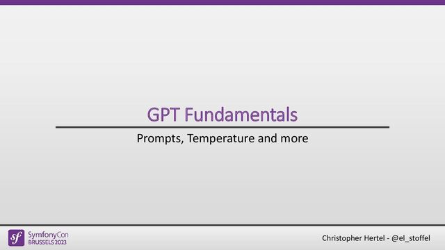 Christopher Hertel - @el_stoffel
GPT Fundamentals
Prompts, Temperature and more
