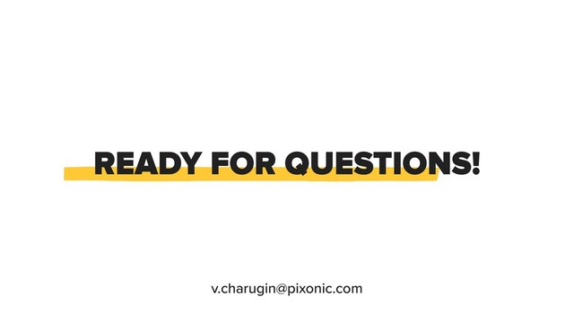 READY FOR QUESTIONS!
v.charugin@pixonic.com
