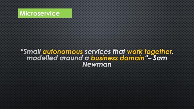 autonomous work together
business domain
Microservice
