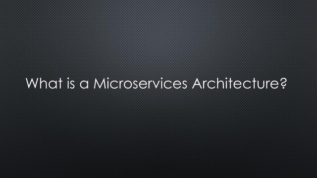 What is a Microservices Architecture?
