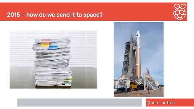 @ben_nuttall
2015 – how do we send it to space?
