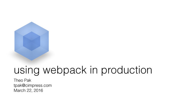 using webpack in production
Theo Pak
tpak@cimpress.com
March 22, 2016
