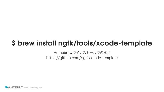 ©2018 Wantedly, Inc.
$ brew install ngtk/tools/xcode-template
)PNFCSFXͰΠϯετʔϧͰ͖·͢
IUUQTHJUIVCDPNOHULYDPEFUFNQMBUF
