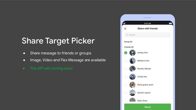 Share Target Picker
● Share message to friends or groups
● Image, Video and Flex Message are available
● This API will coming soon
