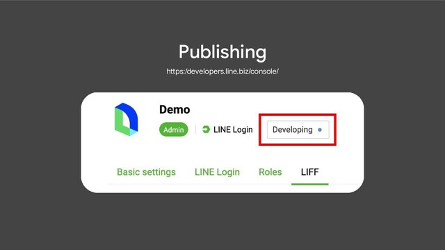 Publishing
https:/developers.line.biz/console/
