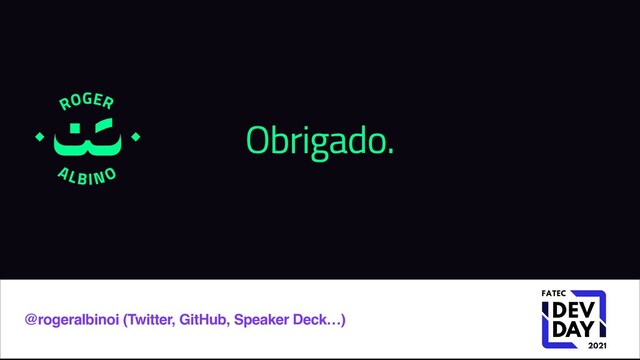 Obrigado.
@rogeralbinoi (Twitter, GitHub, Speaker Deck…)

