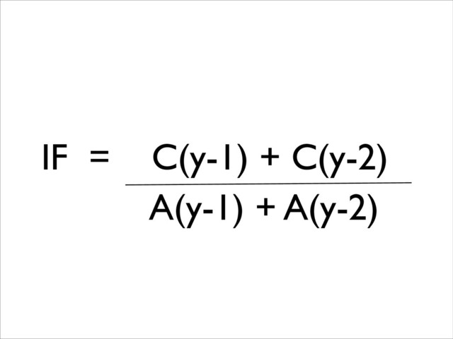IF = C(y-1) + C(y-2)
A(y-1) + A(y-2)
