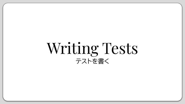 Writing Tests
テストを書く
